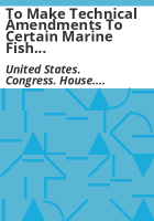 To_make_technical_amendments_to_certain_marine_fish_conservation_statutes__and_for_other_purposes